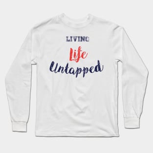 Living Life Untapped Long Sleeve T-Shirt